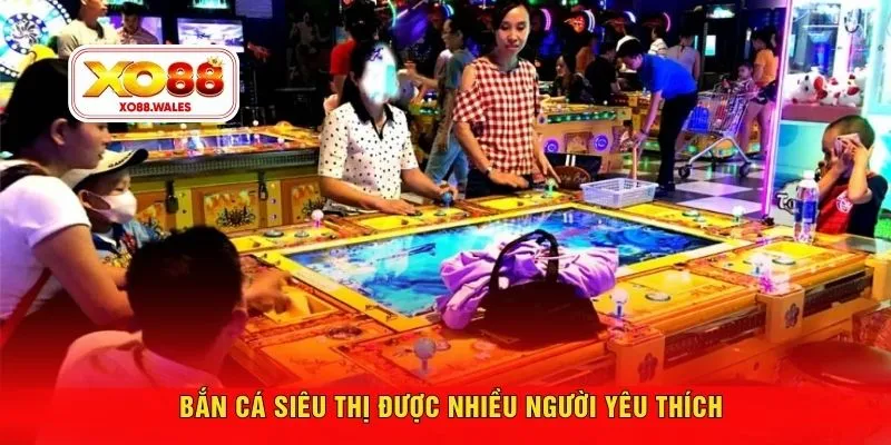 Bắn cá siêu thị được nhiều người yêu thích