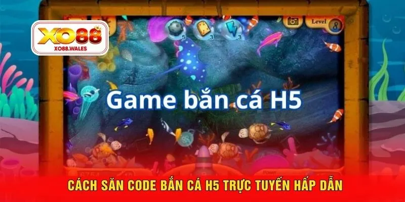 Cách săn Code bắn cá h5 trực tuyến hấp dẫn