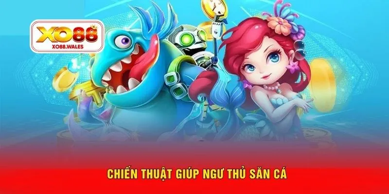 Chiến thuật giúp ngư thủ săn cá