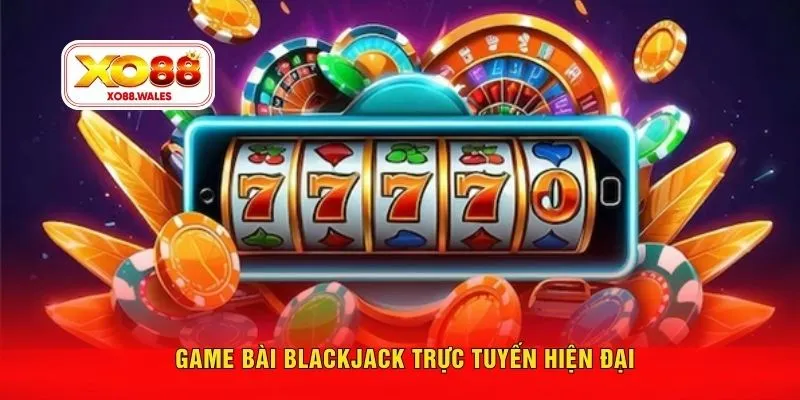 Game bài Blackjack trực tuyến hiện đại