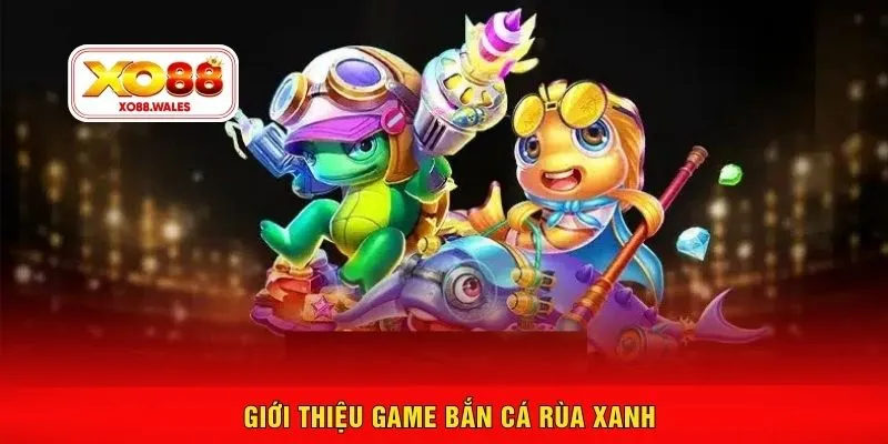 Giới thiệu game bắn cá rùa xanh
