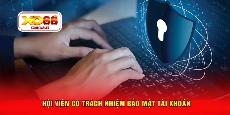 Hội viên có trách nhiệm bảo mật tài khoản