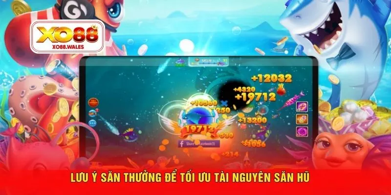 Lưu ý săn thưởng để tối ưu tài nguyên săn hũ