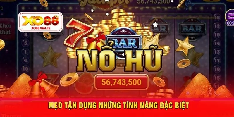 Mẹo tận dụng những tính năng đặc biệt
