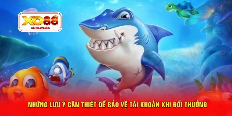 Những lưu ý cần thiết để bảo vệ tài khoản khi đổi thưởng