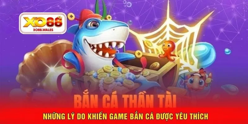 Những lý do khiến game bắn cá được yêu thích