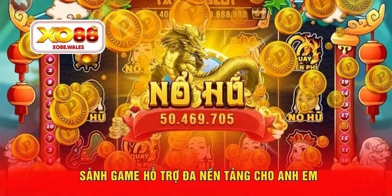 Sảnh game hỗ trợ đa nền tảng cho anh em