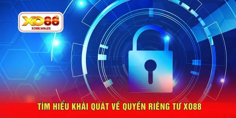 Tìm hiểu khái quát về quyền riêng tư XO88