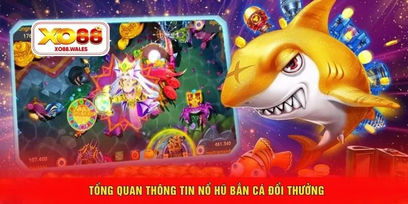 Tổng quan thông tin nổ hũ bắn cá đổi thưởng