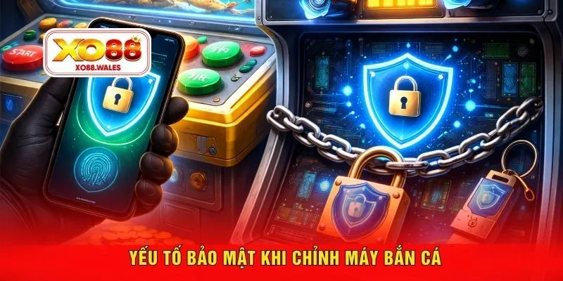 Yếu tố bảo mật khi chỉnh máy bắn cá